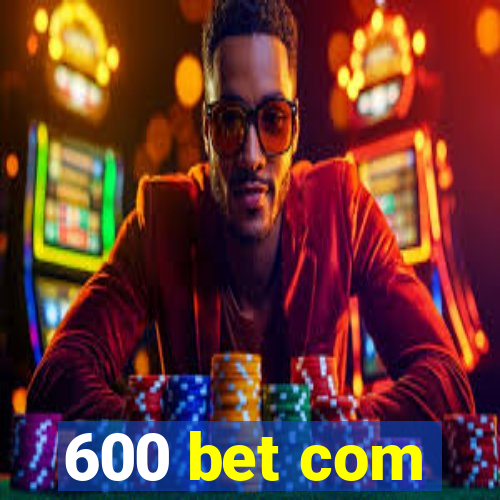 600 bet com